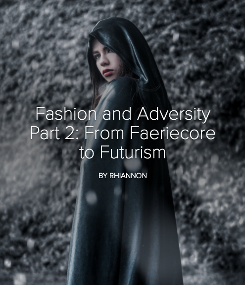 Fashion and Adversity Part 2: From Faeriecore to Futurism